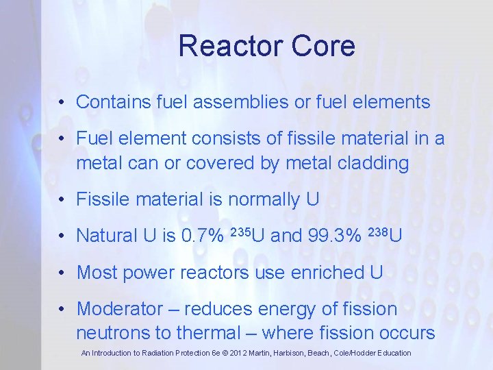 Reactor Core • Contains fuel assemblies or fuel elements • Fuel element consists of