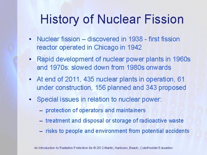 History of Nuclear Fission • Nuclear fission – discovered in 1938 - first fission