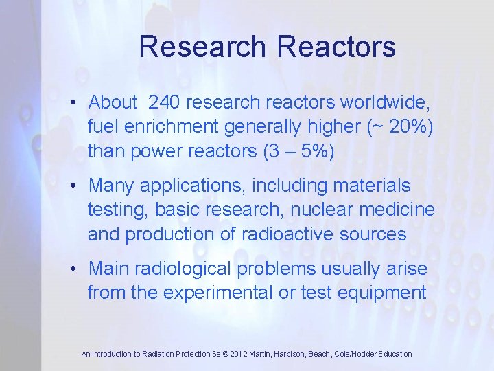 Research Reactors • About 240 research reactors worldwide, fuel enrichment generally higher (~ 20%)
