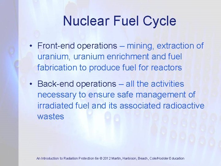 Nuclear Fuel Cycle • Front-end operations – mining, extraction of uranium, uranium enrichment and