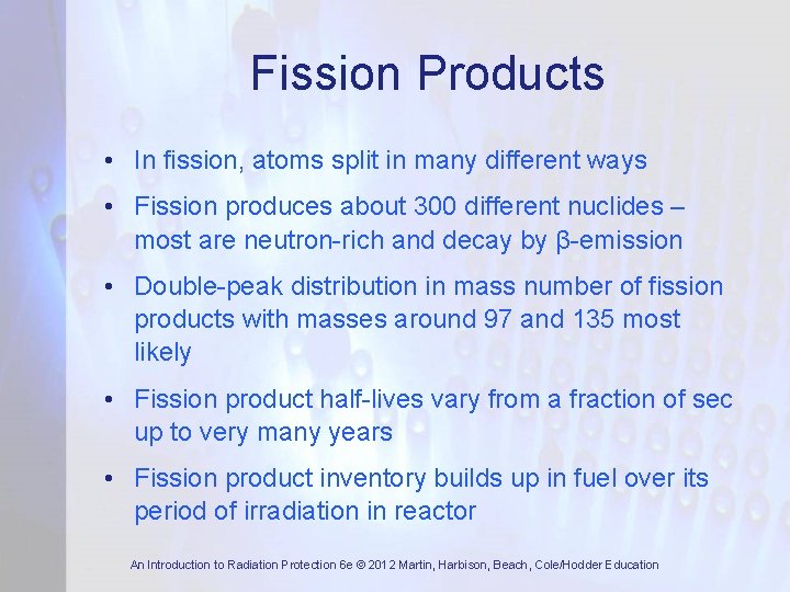 Fission Products • In fission, atoms split in many different ways • Fission produces
