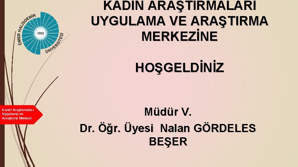 KADIN ARAŞTIRMALARI UYGULAMA VE ARAŞTIRMA MERKEZİNE HOŞGELDİNİZ Kadın Araştırmaları Uygulama ve Araştırma Merkezi Müdür