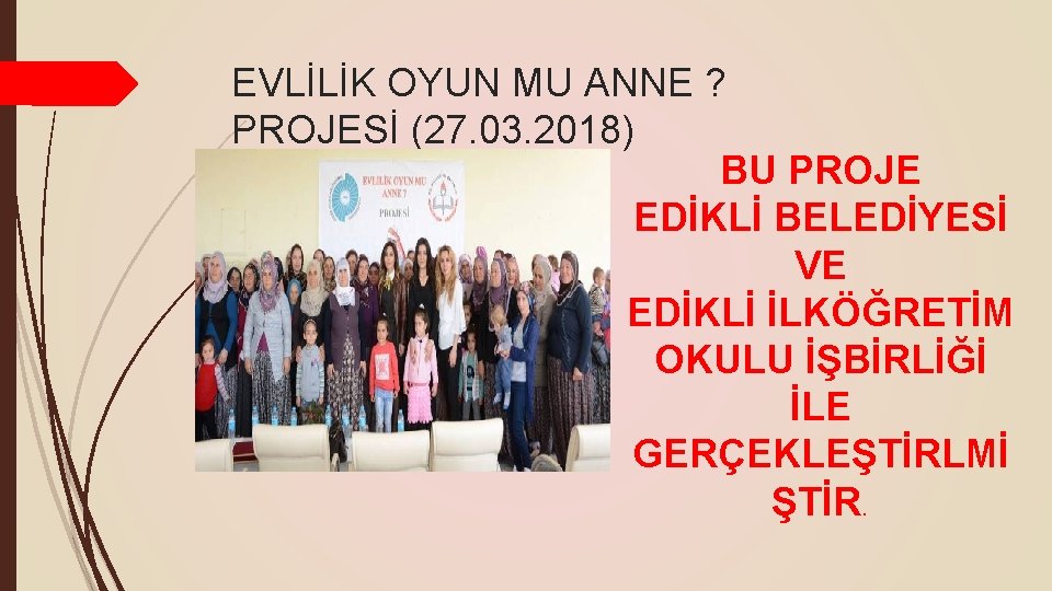 EVLİLİK OYUN MU ANNE ? PROJESİ (27. 03. 2018) BU PROJE EDİKLİ BELEDİYESİ VE EVLİLİK OYUN MU ANNE ? PROJESİ (27. 03. 2018) BU PROJE EDİKLİ BELEDİYESİ VE