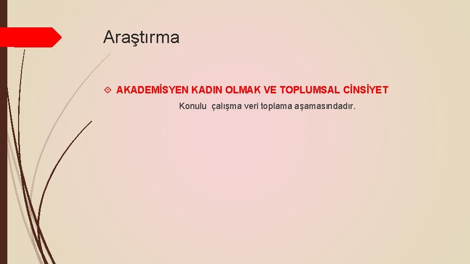 Araştırma AKADEMİSYEN KADIN OLMAK VE TOPLUMSAL CİNSİYET Konulu çalışma veri toplama aşamasındadır. 