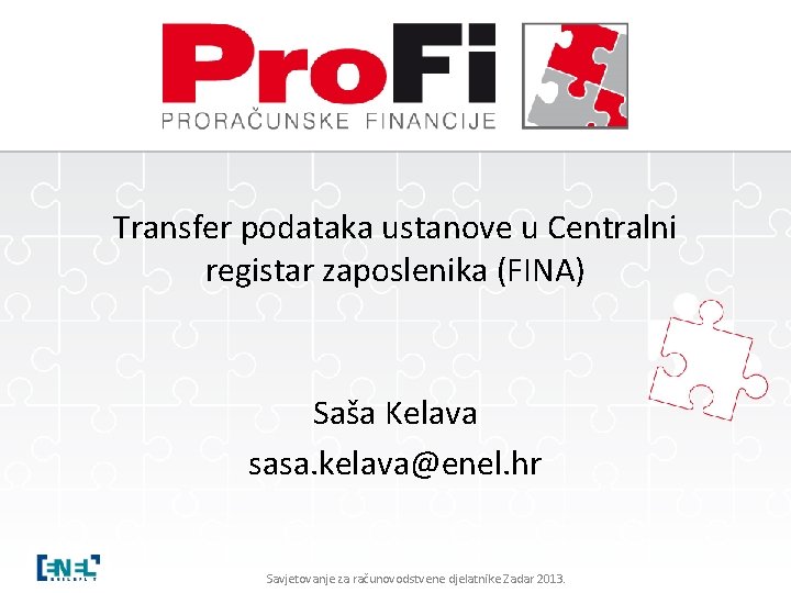 Transfer podataka ustanove u Centralni registar zaposlenika (FINA) Saša Kelava sasa. kelava@enel. hr Savjetovanje