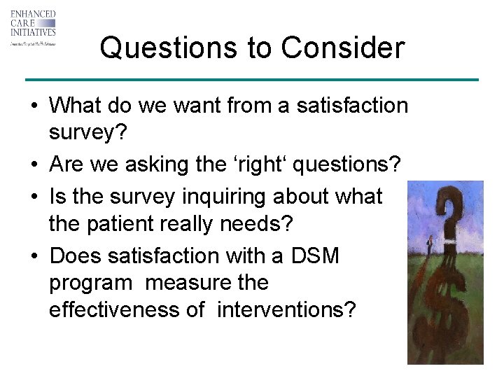 Questions to Consider • What do we want from a satisfaction survey? • Are