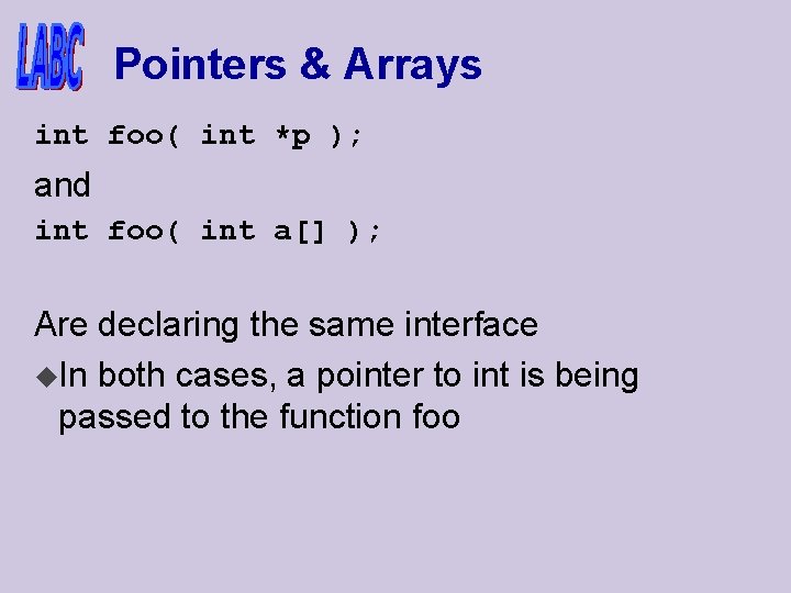 Pointers & Arrays int foo( int *p ); and int foo( int a[] );