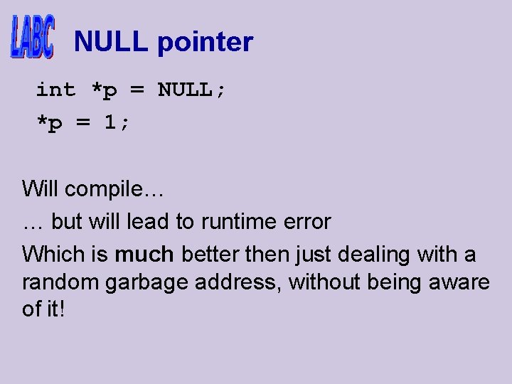 NULL pointer int *p = NULL; *p = 1; Will compile… … but will
