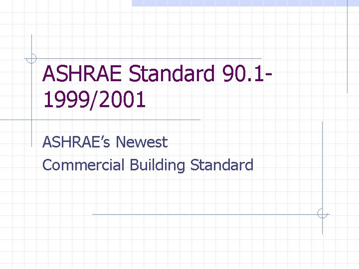 ASHRAE Standard 90. 11999/2001 ASHRAE’s Newest Commercial Building Standard 