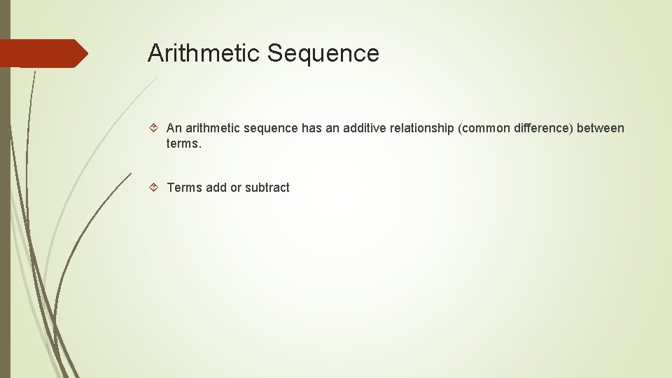 Arithmetic Sequence An arithmetic sequence has an additive relationship (common difference) between terms. Terms