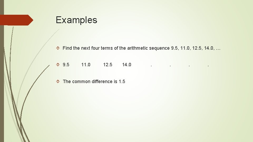 Examples Find the next four terms of the arithmetic sequence 9. 5, 11. 0,