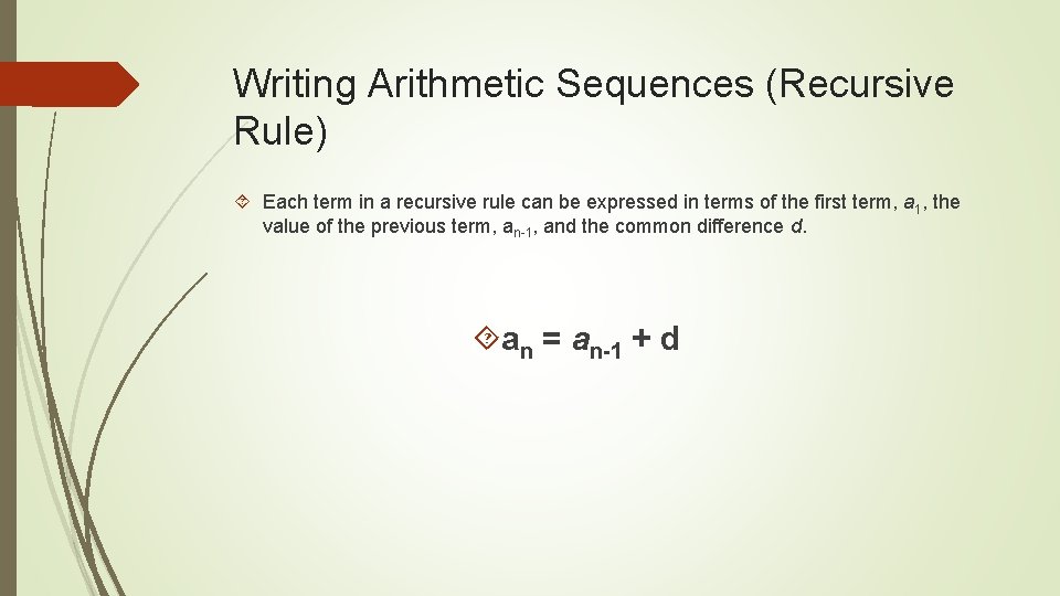 Writing Arithmetic Sequences (Recursive Rule) Each term in a recursive rule can be expressed