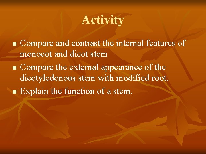 Activity n n n Compare and contrast the internal features of monocot and dicot