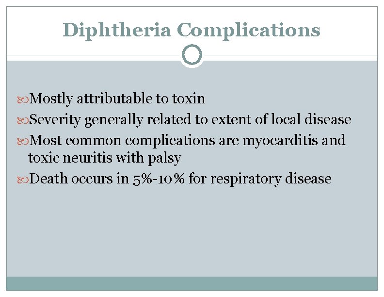 Diphtheria Complications Mostly attributable to toxin Severity generally related to extent of local disease