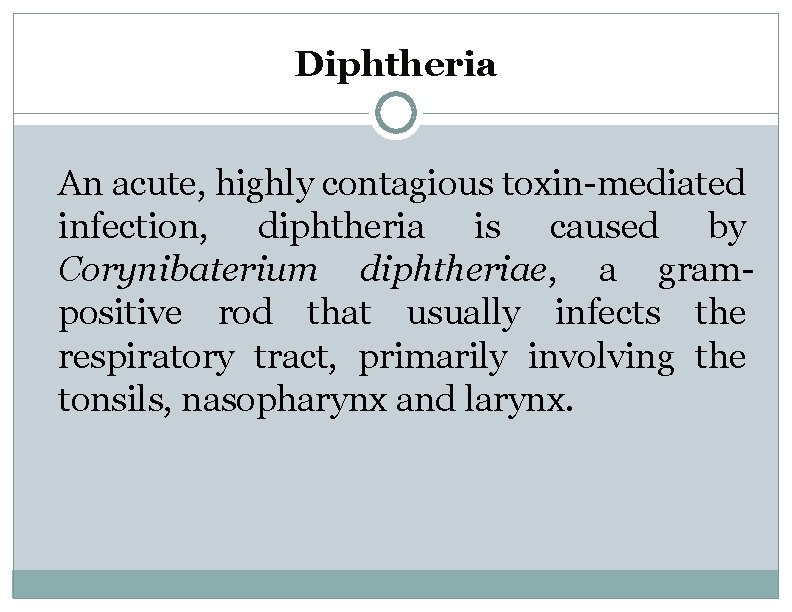 Diphtheria An acute, highly contagious toxin-mediated infection, diphtheria is caused by Corynibaterium diphtheriae, a