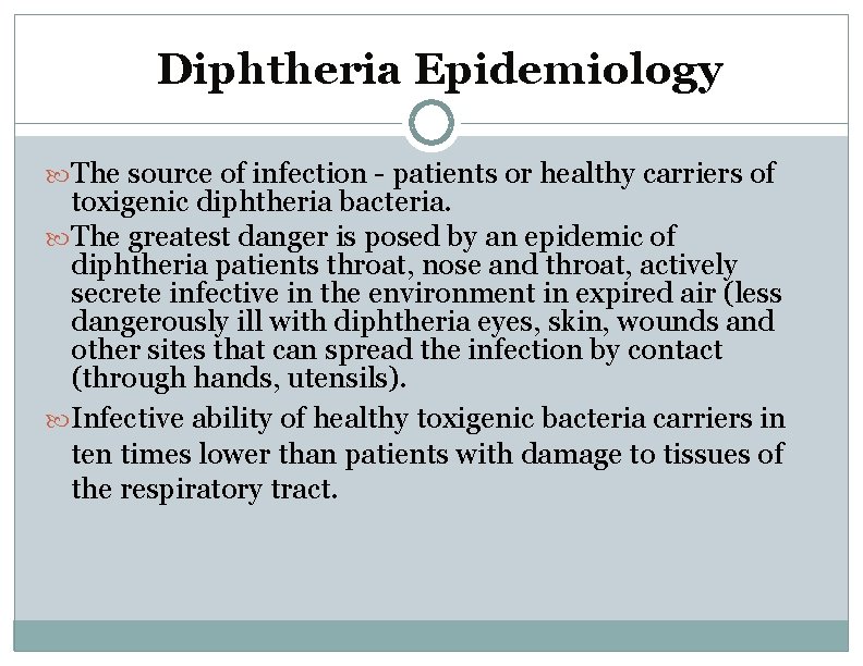Diphtheria Epidemiology The source of infection - patients or healthy carriers of toxigenic diphtheria