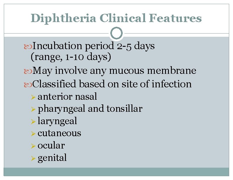 Diphtheria Clinical Features Incubation period 2 -5 days (range, 1 -10 days) May involve