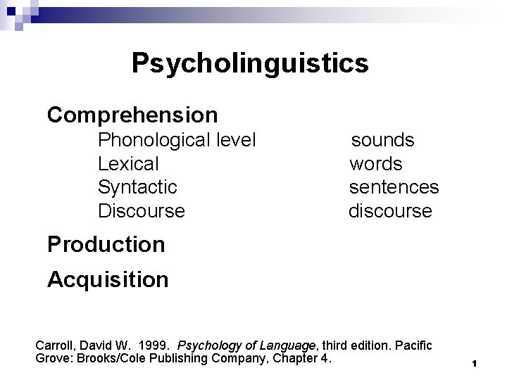 Psycholinguistics Comprehension Phonological level sounds Psycholinguistics Lexical words Syntactic sentences Discourse discourse Production Acquisition