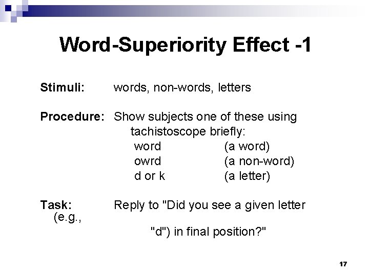 Word-Superiority Effect -1 Stimuli: words, non-words, letters Procedure: Show subjects one of these using