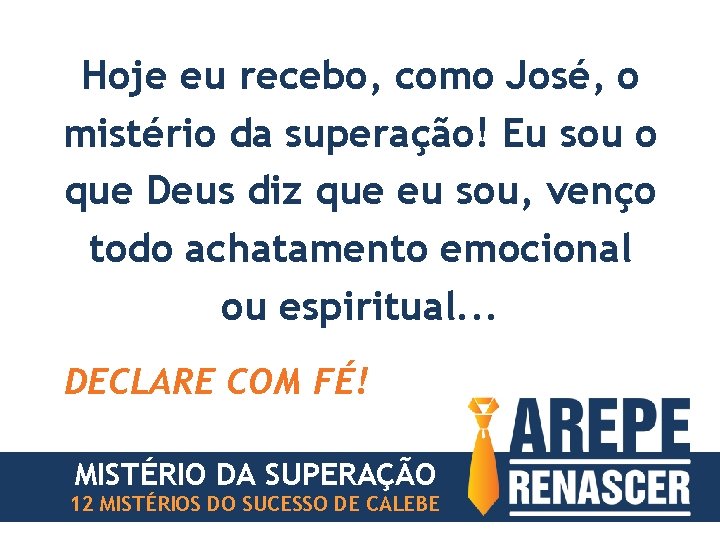 Hoje eu recebo, como José, o mistério da superação! Eu sou o que Deus Hoje eu recebo, como José, o mistério da superação! Eu sou o que Deus