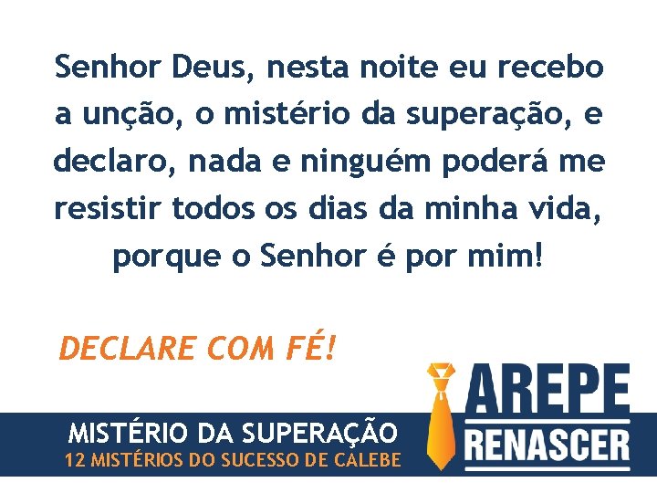 Senhor Deus, nesta noite eu recebo a unção, o mistério da superação, e declaro,