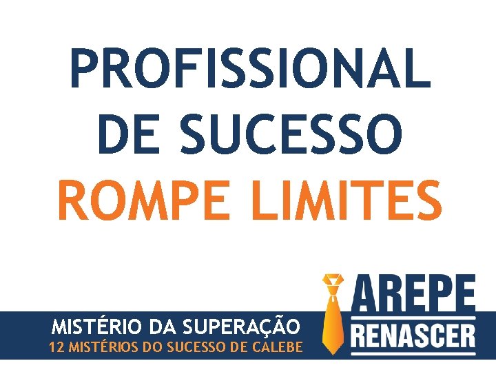 PROFISSIONAL DE SUCESSO ROMPE LIMITES MISTÉRIO DA SUPERAÇÃO 12 MISTÉRIOS DO SUCESSO DE CALEBE