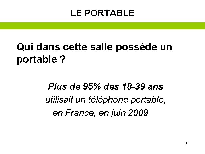 LE PORTABLE Qui dans cette salle possède un portable ? Plus de 95% des