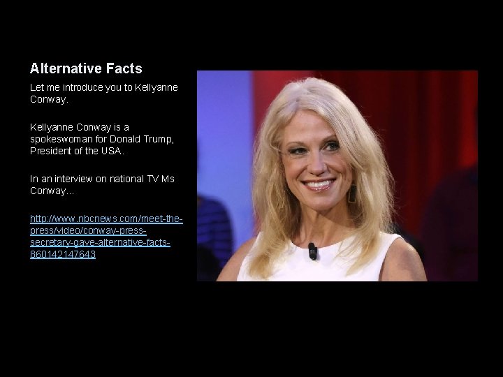 Alternative Facts Let me introduce you to Kellyanne Conway is a spokeswoman for Donald