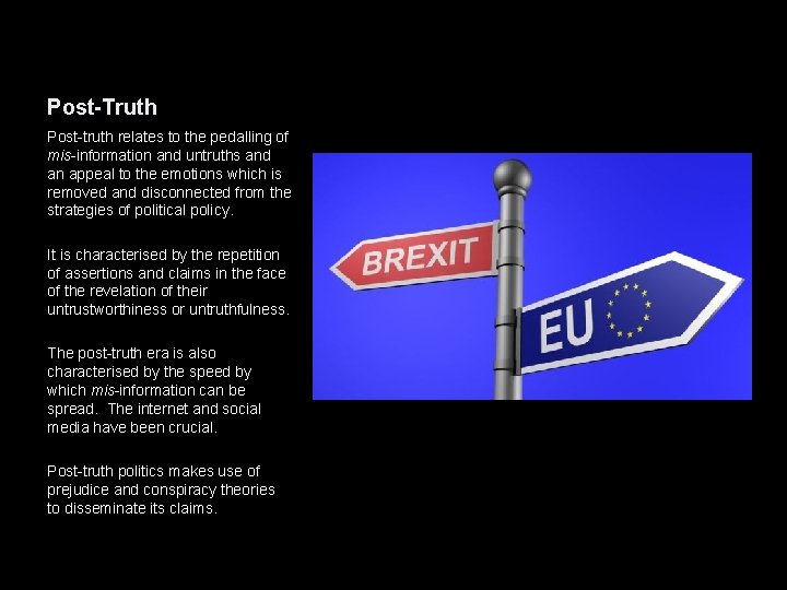 Post-Truth Post-truth relates to the pedalling of mis-information and untruths and an appeal to