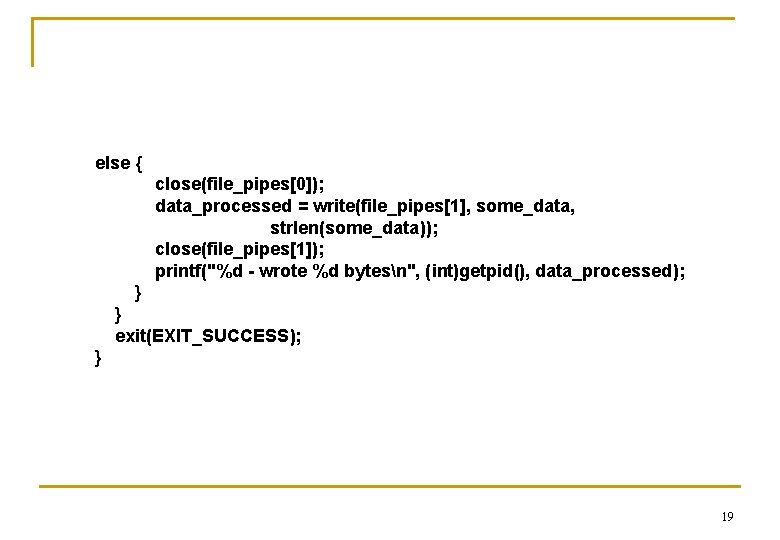 else { close(file_pipes[0]); data_processed = write(file_pipes[1], some_data, strlen(some_data)); close(file_pipes[1]); printf("%d - wrote %d bytesn",