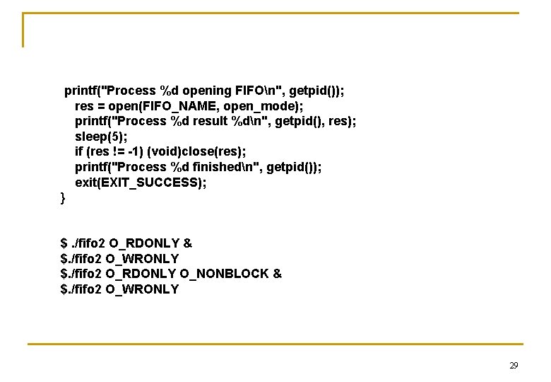 printf("Process %d opening FIFOn", getpid()); res = open(FIFO_NAME, open_mode); printf("Process %d result %dn", getpid(),