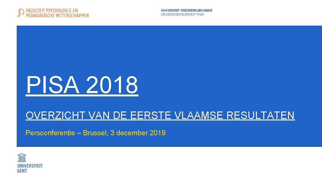 VAKGROEP ONDERWIJSKUNDE ONDERZOEKSGROEP PISA 2018 OVERZICHT VAN DE EERSTE VLAAMSE RESULTATEN Persconferentie – Brussel,