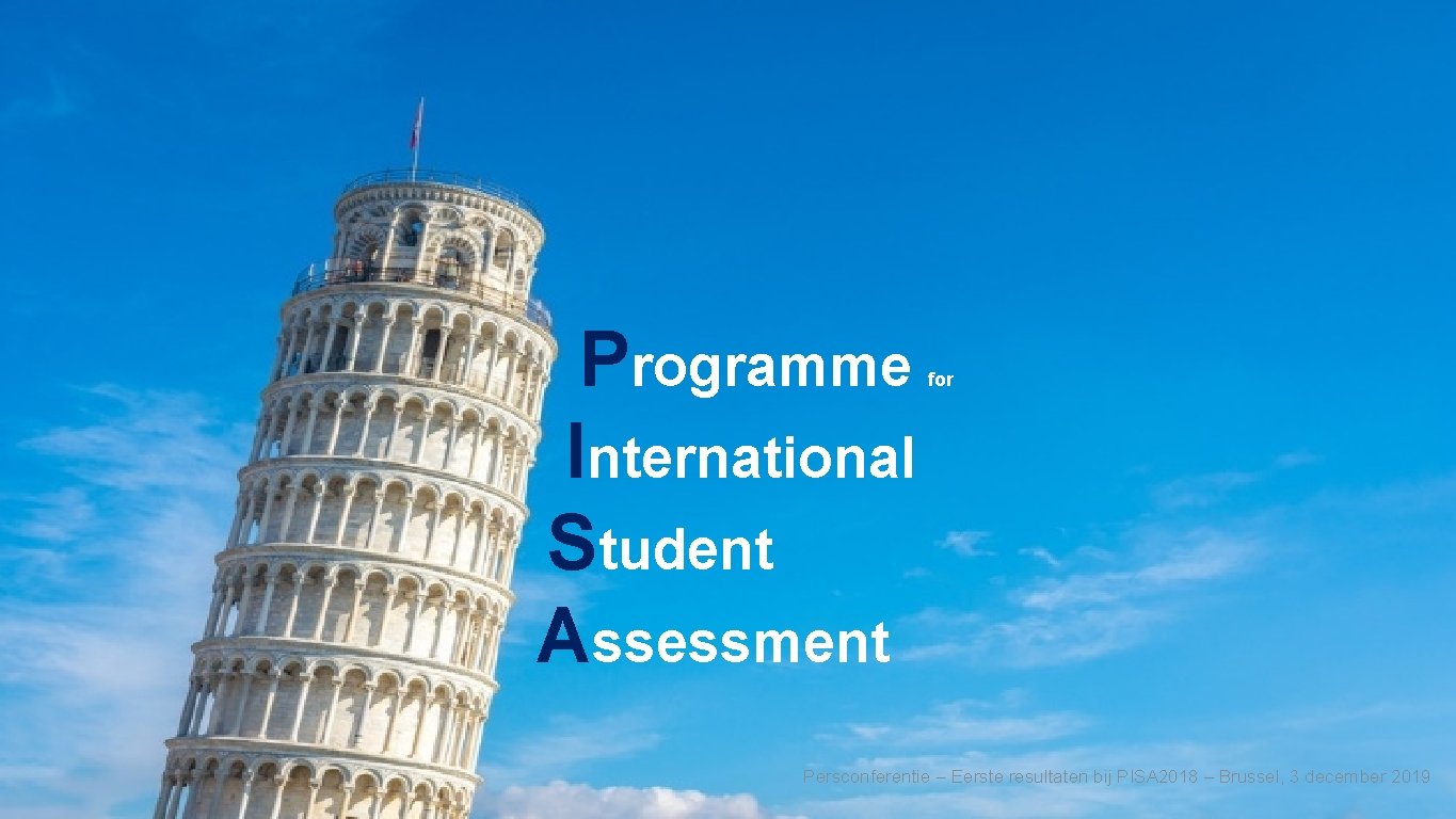 INLEIDING Programme International Student Assessment for Persconferentie – Eerste resultaten bij PISA 2018 –