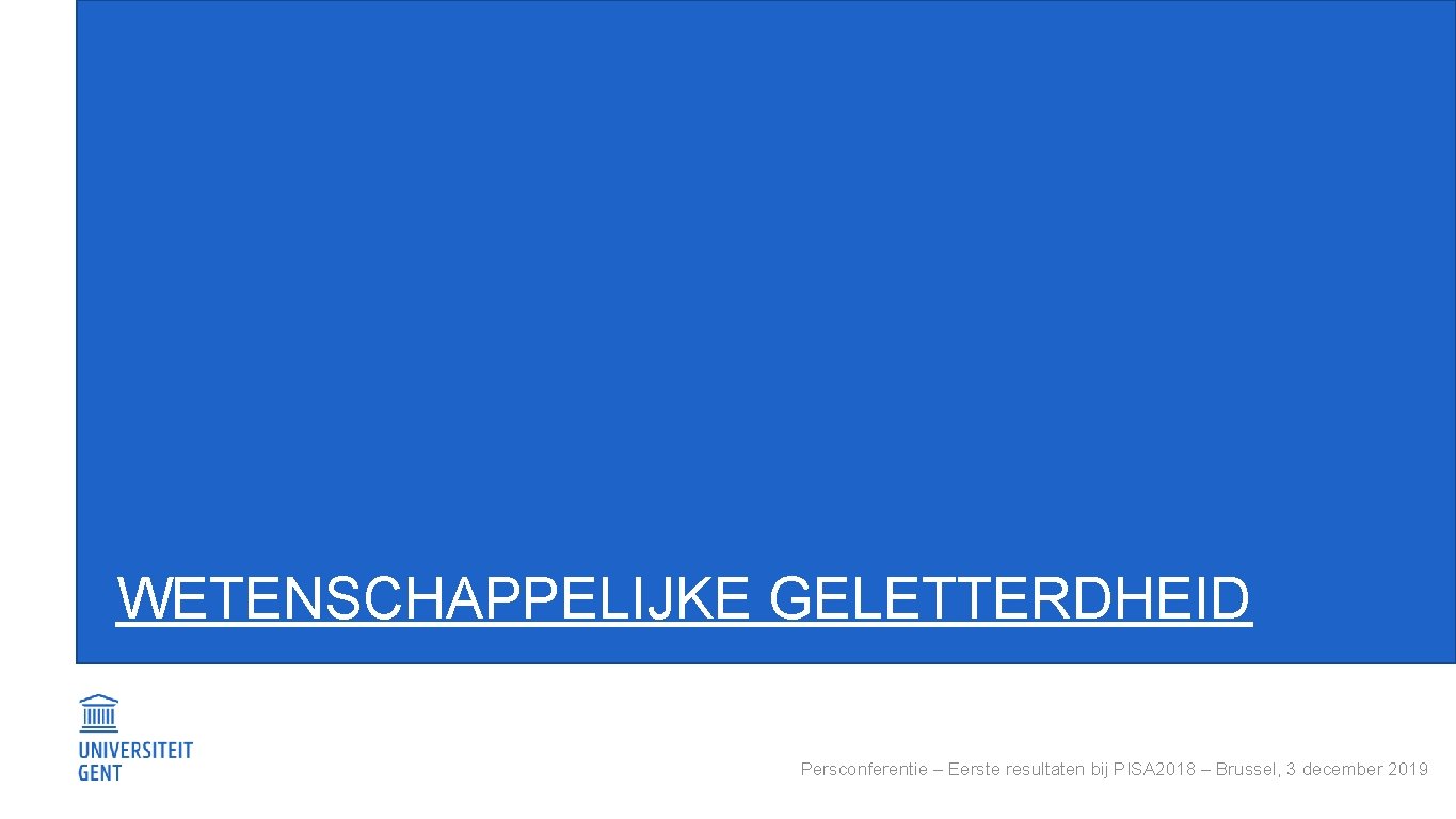 WETENSCHAPPELIJKE GELETTERDHEID Persconferentie – Eerste resultaten bij PISA 2018 – Brussel, 3 december 2019