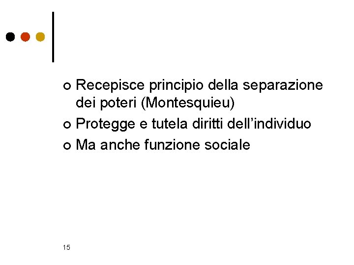 Recepisce principio della separazione dei poteri (Montesquieu) ¢ Protegge e tutela diritti dell’individuo ¢