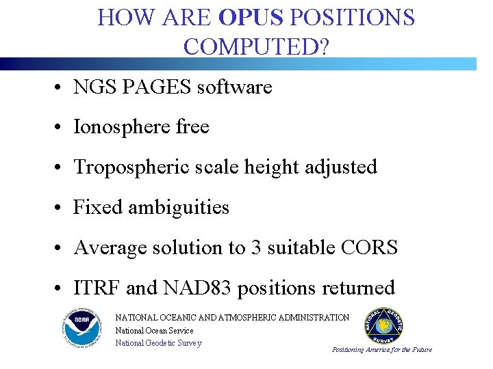 HOW ARE OPUS POSITIONS COMPUTED? • NGS PAGES software • Ionosphere free • Tropospheric HOW ARE OPUS POSITIONS COMPUTED? • NGS PAGES software • Ionosphere free • Tropospheric