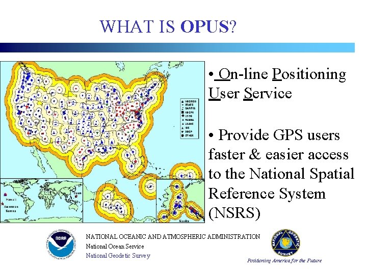 WHAT IS OPUS? • On-line Positioning User Service • Provide GPS users faster & WHAT IS OPUS? • On-line Positioning User Service • Provide GPS users faster &