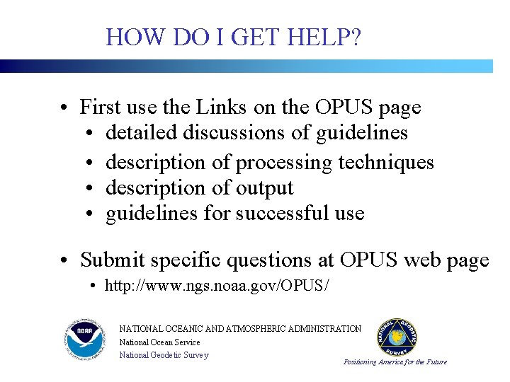 HOW DO I GET HELP? • First use the Links on the OPUS page HOW DO I GET HELP? • First use the Links on the OPUS page
