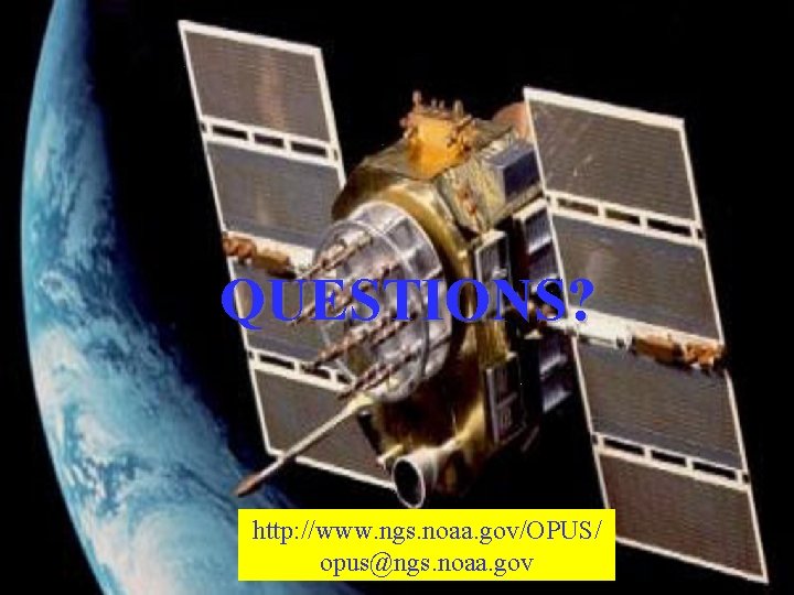 QUESTIONS? NATIONAL OCEANIC AND ATMOSPHERIC ADMINISTRATION http: //www. ngs. noaa. gov/OPUS/ National Geodetic Survey QUESTIONS? NATIONAL OCEANIC AND ATMOSPHERIC ADMINISTRATION http: //www. ngs. noaa. gov/OPUS/ National Geodetic Survey