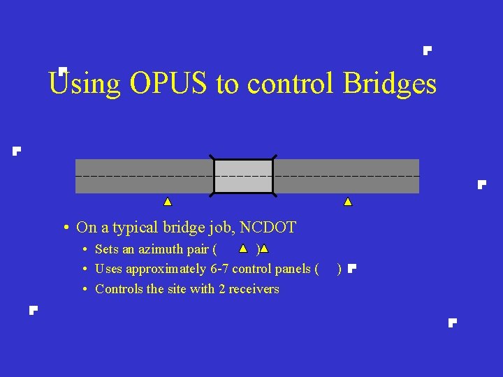Using OPUS to control Bridges • On a typical bridge job, NCDOT • Sets Using OPUS to control Bridges • On a typical bridge job, NCDOT • Sets