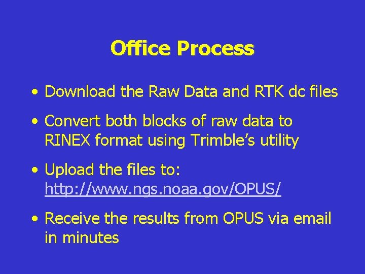 Office Process • Download the Raw Data and RTK dc files • Convert both Office Process • Download the Raw Data and RTK dc files • Convert both