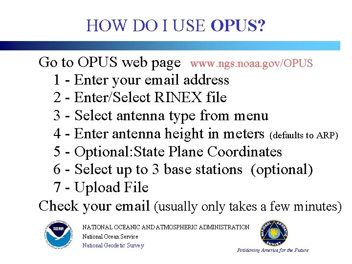 HOW DO I USE OPUS? Go to OPUS web page www. ngs. noaa. gov/OPUS HOW DO I USE OPUS? Go to OPUS web page www. ngs. noaa. gov/OPUS