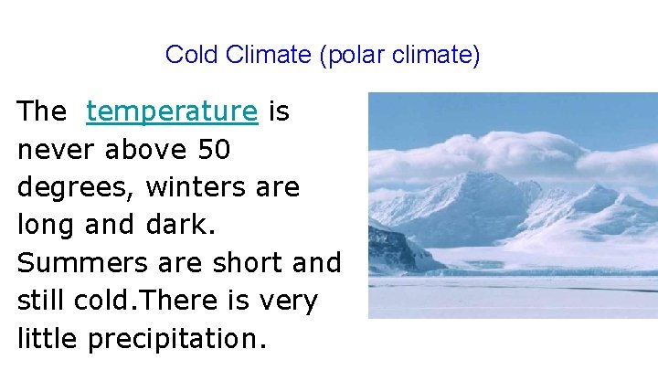 Cold Climate (polar climate) The temperature is never above 50 degrees, winters are long