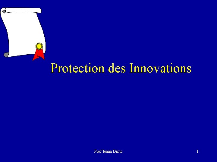 Protection des Innovations Prof. Ioana Dimo 1 