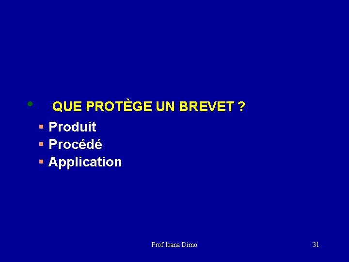  • QUE PROTÈGE UN BREVET ? § Produit § Procédé § Application Prof.