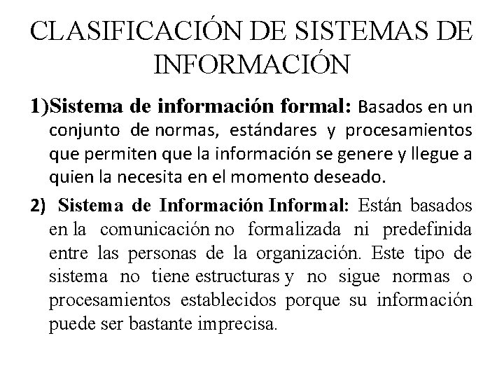 CLASIFICACIÓN DE SISTEMAS DE INFORMACIÓN 1)Sistema de información formal: Basados en un conjunto de