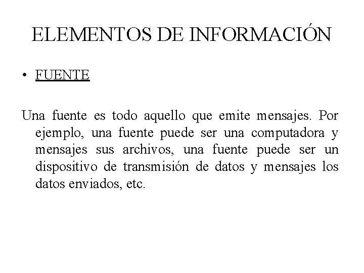 ELEMENTOS DE INFORMACIÓN • FUENTE Una fuente es todo aquello que emite mensajes. Por