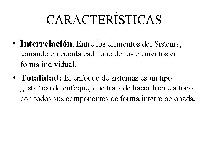 CARACTERÍSTICAS • Interrelación: Entre los elementos del Sistema, tomando en cuenta cada uno de