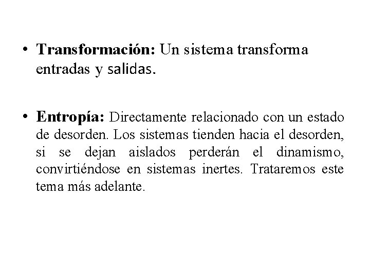  • Transformación: Un sistema transforma entradas y salidas. • Entropía: Directamente relacionado con