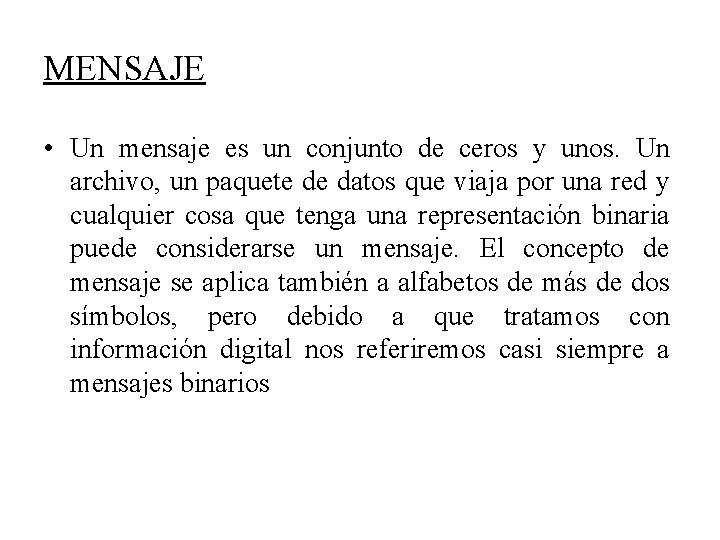 MENSAJE • Un mensaje es un conjunto de ceros y unos. Un archivo, un